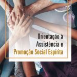 ORIENTAÇÃO À ASSISTÊNCIA E PROMOÇÃO SOCIAL ESPÍRITA
