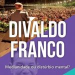 DIVALDO FRANCO: MEDIUNIDADE OU DISTÚRBIO MENTAL?